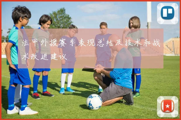 法甲外援赛季表现总结及技术和战术改进建议